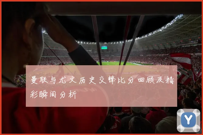 曼联与尤文历史交锋比分回顾及精彩瞬间分析